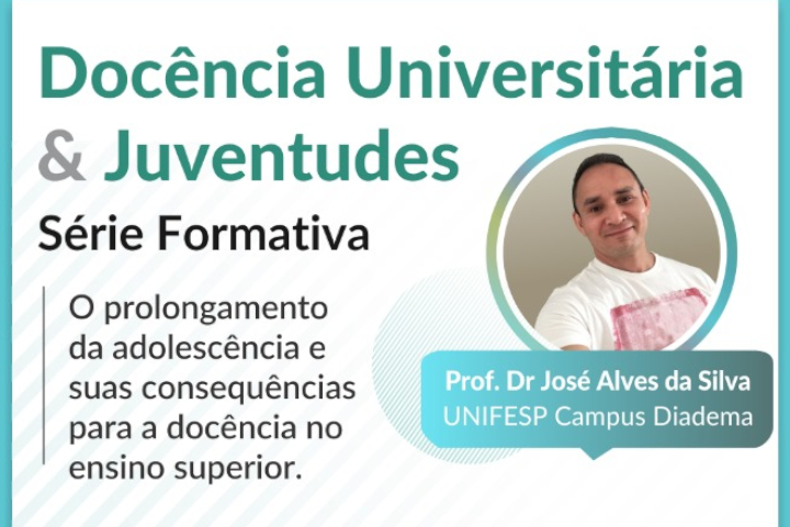 Imagem de divulgação da Série Formativa "Docência Universitária & Juventudes", com o tema "O prolongamento da adolescência e suas consequências para a docência no ensino superior". Inclui o nome do palestrante, Prof. Dr. José Alves da Silva (Unifesp Campus Diadema), e sua foto em destaque. O design tem fundo claro com detalhes em verde-água e texto em preto e verde.