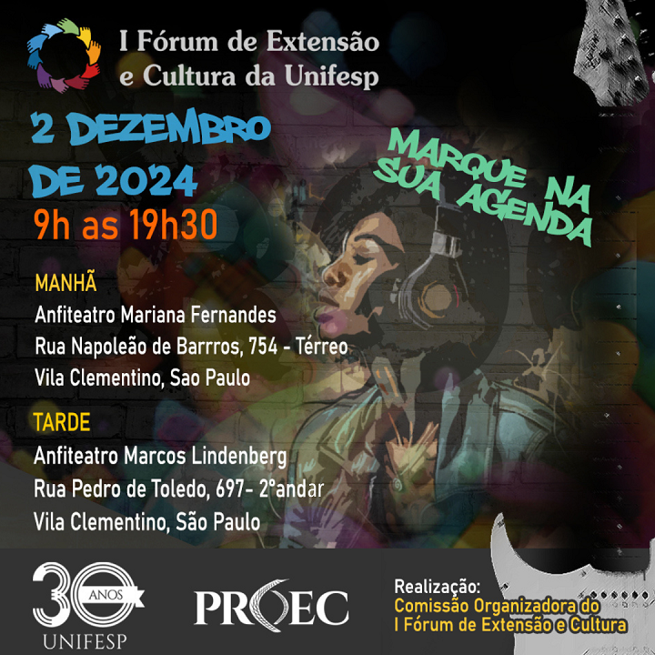 A imagem é um flyer de divulgação do I Fórum de Extensão e Cultura da Unifesp, que ocorrerá no dia 2 de dezembro de 2024, das 9h às 19h30. Informações do evento: Data: 2 de dezembro de 2024 Horário: 9h às 19h30 Locais: Manhã: Local: Anfiteatro Mariana Fernandes Endereço: Rua Napoleão de Barros, 754 – Térreo, Vila Clementino, São Paulo Tarde: Local: Anfiteatro Marcos Lindenberg Endereço: Rua Pedro de Toledo, 697 – 2º andar, Vila Clementino, São Paulo No canto inferior esquerdo, há um logo comemorativo de "30 anos Unifesp" e o logo "PROEC". No canto inferior direito, consta a informação "Realização: Comissão Organizadora do I Fórum de Extensão e Cultura". A imagem de fundo mostra uma ilustração estilizada de uma pessoa usando fones de ouvido, com cores vibrantes e um estilo artístico que lembra grafite.