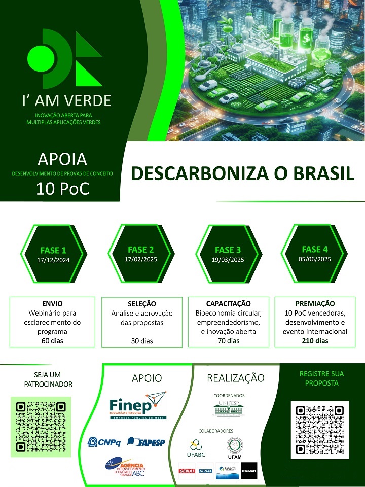 A imagem apresenta um programa de inovação aberta chamado "I'AM VERDE", com o objetivo de desenvolver provas de conceito (PoC) para soluções sustentáveis. O programa busca contribuir para a descarbonização do Brasil e promover a economia circular.  Descrição detalhada:  Título: I'AM VERDE - Inovação Aberta para Múltiplas Aplicações Verdes Objetivo: Apoiar o desenvolvimento de 10 provas de conceito (PoC) com foco em soluções sustentáveis. Fases do programa: Fase 1 (17/12/2024): Envio de propostas para um webinário de esclarecimento (60 dias). Fase 2 (17/02/2025): Seleção e aprovação das propostas (30 dias). Fase 3 (19/03/2025): Capacitação em bioeconomia circular, empreendedorismo e inovação aberta (70 dias). Fase 4 (05/06/2025): Premiação dos 10 PoC vencedores e desenvolvimento de um evento internacional (210 dias). Apoio: O programa conta com o apoio de diversas instituições, como Finep, CNPq, FAPESP, UFABC, UFAM, SENAI, KEMIA, UNIFESP, entre outras. Chamada para propostas: A imagem inclui um QR code para que interessados possam registrar suas propostas. Patrocínio: Há um convite para empresas se tornarem patrocinadoras do programa, com dois QR codes para mais informações. Em resumo, o programa "I'AM VERDE" é uma iniciativa que busca fomentar a inovação e o desenvolvimento de soluções sustentáveis no Brasil, oferecendo apoio financeiro e técnico a projetos com potencial de impacto positivo para o meio ambiente.