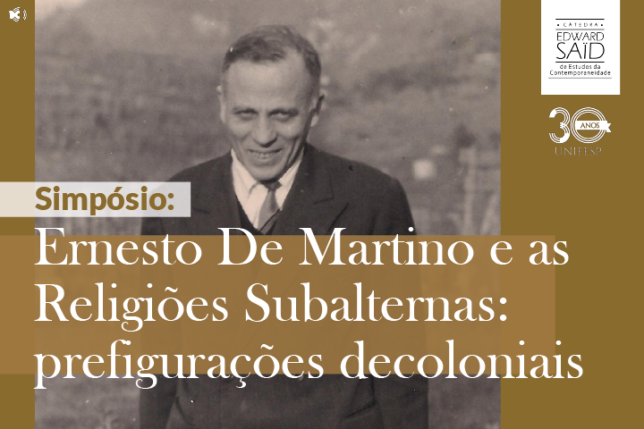 A imagem mostra uma fotografia em preto e branco de Ernesto De Martino, um homem de meia-idade, usando um terno e gravata. Sobre a imagem, há o título "Simpósio: Ernesto De Martino e as Religiões Subalternas: prefigurações decoloniais" em letras brancas grandes. No canto superior direito, vê-se o logotipo da "Cátedra Edward Said - Estudos da Contemporaneidade" e a marca "30 anos Unifesp", ambas em branco sobre um fundo marrom.