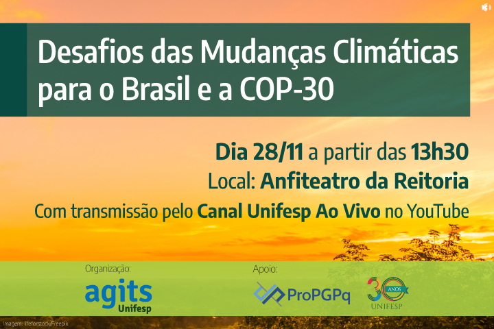 A imagem traz detalhes de um evento intitulado "Desafios das Mudanças Climáticas para o Brasil e a COP-30". Aqui está um resumo das informações do evento:  Data: 28 de novembro Horário: a partir das 13h30 Local: Auditório da Reitoria Transmissão: Ao vivo no canal da Unifesp no YouTube (Canal Unifesp Ao Vivo) O evento é organizado pela Agits Unifesp e apoiado pela ProPGPq. Faz parte das atividades comemorativas dos 30 anos da Unifesp.