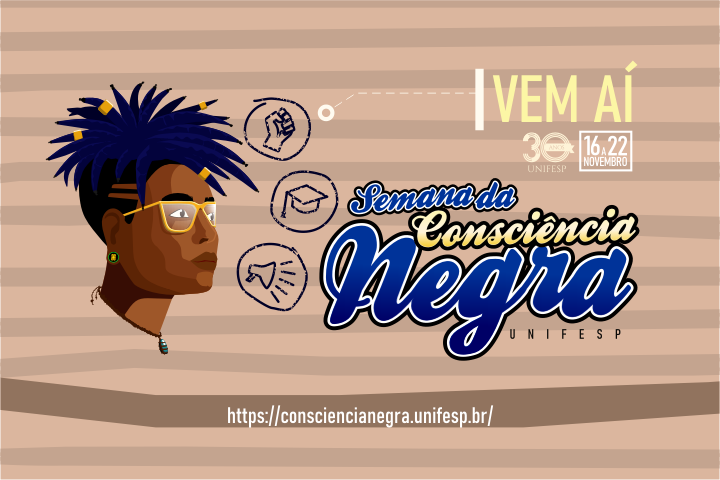 A imagem é um banner de divulgação para o evento "Semana da Consciência Negra" da UNIFESP, que ocorrerá de 16 a 22 de novembro. No canto superior direito, há o texto "Vem Aí", seguido pelo logotipo dos 30 anos da UNIFESP e as datas do evento. No centro, destaca-se o título do evento, "Semana da Consciência Negra", em uma combinação de fontes com as palavras "Consciência" e "Negra" em destaque, em azul escuro e dourado. À esquerda, há uma ilustração do perfil de uma pessoa negra com cabelo estilizado em dreads azuis e acessórios dourados, como um piercing e óculos. Ao redor da ilustração, há ícones desenhados de maneira simples que representam temas como educação e saber, com figuras de um punho cerrado, um chapéu de formatura e uma lâmpada. Na parte inferior, o endereço do site "consciencianegra.unifesp.br" é exibido para mais informações sobre o evento. A imagem possui um fundo com listras em tons de bege claro.