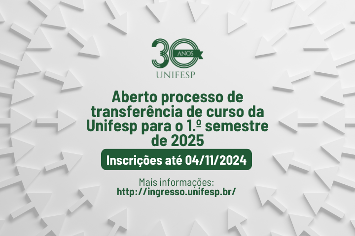 Banner branco com flechas apontadas para o centro, logo dos 30 anos da Unifesp e escrito Aberto processo de transferência de curso da Unifesp para o 1.º semestre de 2025. Também consta Inscrições até 04/11/2024 e Mais informações: http://ingresso.unifesp.br/