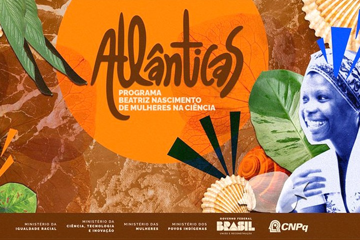 O cartaz anuncia o "Programa Beatriz Nascimento de Mulheres na Ciência", chamado "Atlânticas". Ele promove a participação de mulheres, especialmente negras, na ciência, com elementos gráficos que remetem à cultura afro-brasileira. A imagem destaca uma mulher sorrindo e exibe logos de vários ministérios brasileiros, como os de Igualdade Racial e Ciência e Tecnologia, além do CNPq. O design usa cores vibrantes, como laranja e verde, e referências à natureza.