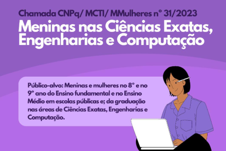 Banner escrito Chamada CNPq/MCTI/MMulheres n° 31/2023 - Meninas nas Ciências Exatas, Engenharias e Computação e público-alvo com a imagem de uma mulher sentada com um notebook
