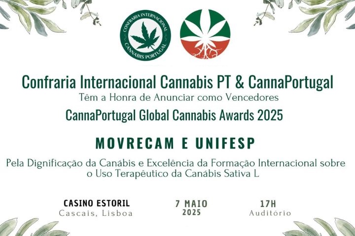 A imagem contém um convite ou anúncio relacionado ao "CannaPortugal Global Cannabis Awards 2025". Aqui estão os principais elementos descritos na imagem:  No topo, há os logotipos de duas organizações: a Confraria Internacional Cannabis PT e CannaPortugal. O texto principal anuncia os vencedores do prêmio, sendo as entidades MOVRECAM e UNIFESP, reconhecidas "Pela Dignificação da Canábis e Excelência da Formação Internacional sobre o Uso Terapêutico da Canábis Sativa L". A cerimônia ocorrerá no Casino Estoril, localizado em Cascais, Lisboa, no dia 7 de maio de 2025, às 17h, no auditório. O design também apresenta folhas de canábis e uma estética verde, reforçando o tema da planta e seu uso terapêutico.