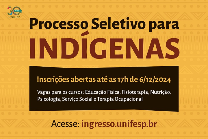 A imagem é um banner informativo sobre o Processo Seletivo para Indígenas da UNIFESP (Universidade Federal de São Paulo). Detalhes: Título: "Processo Seletivo para Indígenas" Data de inscrição: Até as 17h do dia 6 de dezembro de 2024 Cursos disponíveis: Educação Física, Fisioterapia, Nutrição, Psicologia, Serviço Social e Terapia Ocupacional Instrução para mais informações: Acesse o site ingresso.unifesp.br O fundo é amarelo com padrões gráficos que lembram elementos culturais indígenas, e o texto é em tons de marrom e preto.