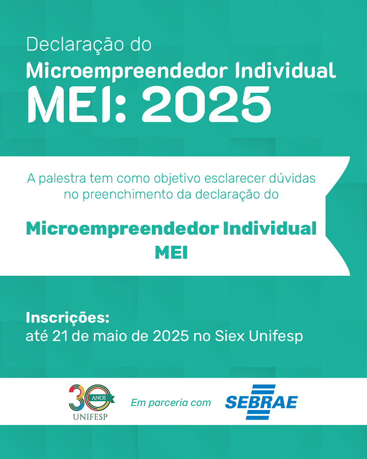 A imagem é um cartaz informativo sobre uma palestra da Declaração do Microempreendedor Individual (MEI) 2025, com o objetivo de esclarecer dúvidas sobre o preenchimento da declaração. As inscrições podem ser feitas até 21 de maio de 2025 pelo Siex Unifesp. O evento é realizado em parceria com o SEBRAE e a UNIFESP, que celebra seus 30 anos.