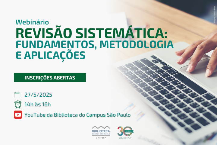 Esta imagem é uma versão compacta do cartaz de divulgação do webinário "Revisão Sistemática: Fundamentos, Metodologia e Aplicações", promovido pela Biblioteca do Campus São Paulo da UNIFESP, comemorando os 30 anos da universidade.  As principais informações destacadas incluem:  Data: 27/5/2025  Horário: 14h às 16h  Transmissão: YouTube da Biblioteca do Campus São Paulo  Botão de inscrição: “INSCRIÇÕES ABERTAS”  O fundo apresenta uma imagem de uma mão digitando em um notebook, reforçando o caráter online do evento. Os logotipos da biblioteca e da UNIFESP 30 anos estão localizados na parte inferior.