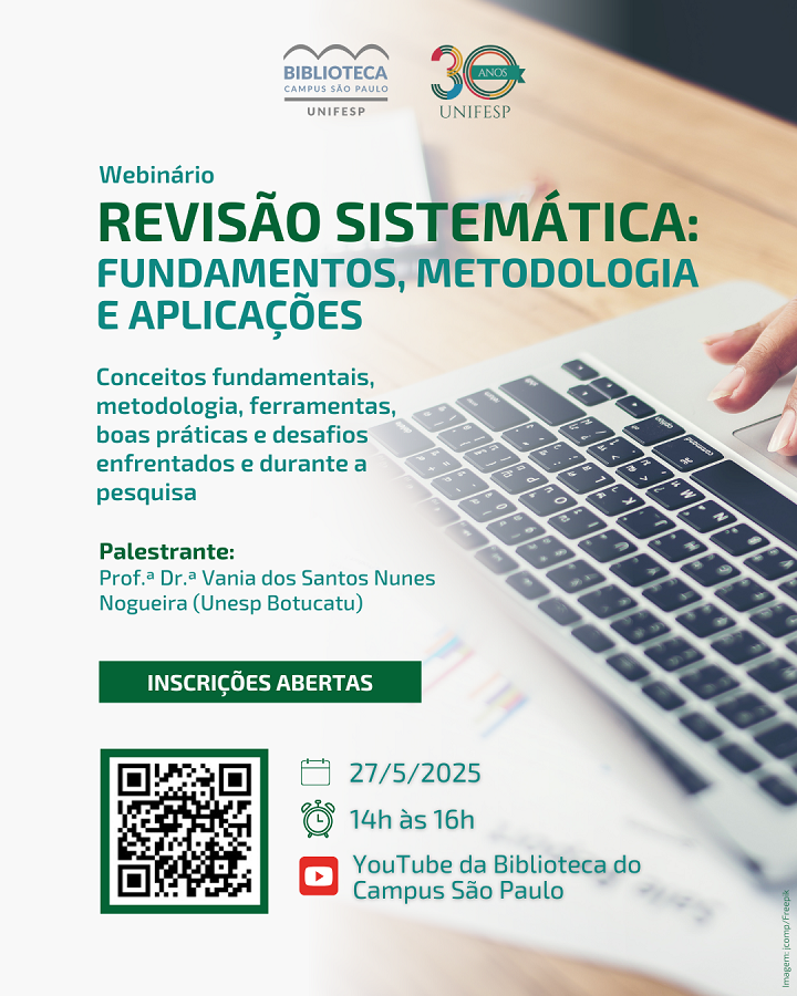 Esta imagem é um cartaz de divulgação de um webinário promovido pela Biblioteca do Campus São Paulo da UNIFESP, em comemoração aos 30 anos da universidade. O tema do evento é:  "Revisão Sistemática: Fundamentos, Metodologia e Aplicações", abordando conceitos fundamentais, metodologia, ferramentas, boas práticas e desafios enfrentados durante a pesquisa.  Palestrante: Prof.ª Dr.ª Vania dos Santos Nunes Nogueira (Unesp Botucatu)  Data: 27/5/2025  Horário: 14h às 16h  Transmissão: YouTube da Biblioteca do Campus São Paulo  Inscrições: Há um botão indicando que estão abertas e um QR code para acesso.  O fundo da imagem inclui uma foto de um notebook, sugerindo o ambiente virtual do evento.
