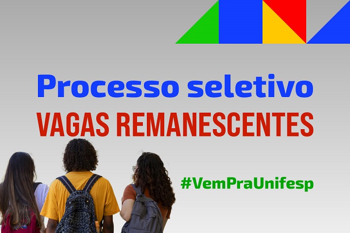 A imagem apresenta um cartaz anunciando um "Processo Seletivo" para "VAGAS REMANESCENTES" na Universidade Federal de São Paulo (Unifesp). O texto está em destaque, com "Processo seletivo" em azul e "VAGAS REMANESCENTES" em vermelho. Na parte inferior da imagem, há três estudantes vistos de costas, carregando mochilas. O fundo é um gradiente claro, e no canto superior direito há formas geométricas coloridas (verde, azul, vermelho e amarelo). Além disso, há a hashtag "#VemPraUnifesp" em verde, incentivando a participação no processo seletivo.