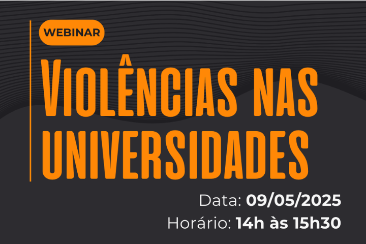 A imagem divulga o webinar intitulado “Violências nas Universidades”, com as seguintes informações principais:  Data: 09/05/2025  Horário: das 14h às 15h30  O design usa cores marcantes (preto e laranja) e tem um tom sério, apropriado ao tema. O termo "WEBINAR" aparece destacado no topo.