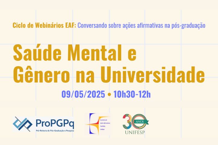 A nova imagem é a capa de divulgação do webinário “Saúde Mental e Gênero na Universidade”, parte do Ciclo de Webinários EAF: Conversando sobre ações afirmativas na pós-graduação.  Informações principais:  Data: 09/05/2025  Horário: 10h30 às 12h  Organização: ProPGPq (Pró-Reitoria de Pós-Graduação e Pesquisa), Unifesp, e outras instituições parceiras (com logos na parte inferior).