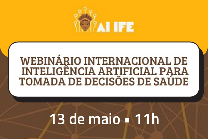 A imagem é um destaque visual do evento. Ela mostra o título do webinário e a data/hora:  Título: Webinário Internacional de Inteligência Artificial para Tomada de Decisões de Saúde  Data e horário: 13 de maio • 11h  Logo no topo: “AI IFE” com um ícone representando uma cabeça com circuitos, remetendo à inteligência artificial.